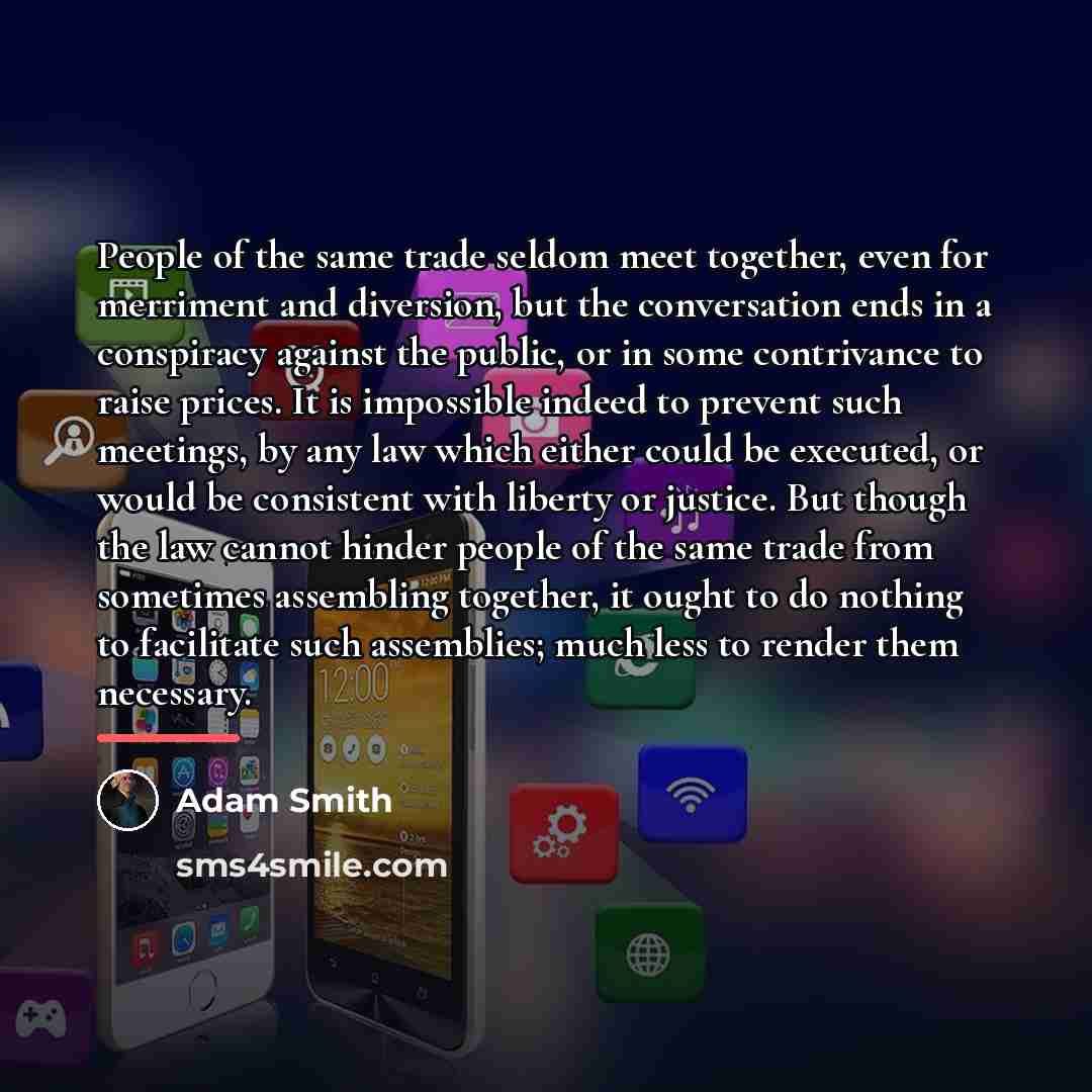 “People of the same trade seldom meet together, even for…” quote by Adam Smith