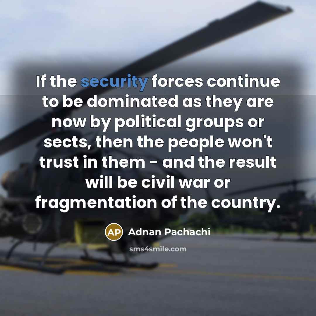 “If the security forces continue to be dominated as they…” quote by Adnan Pachachi