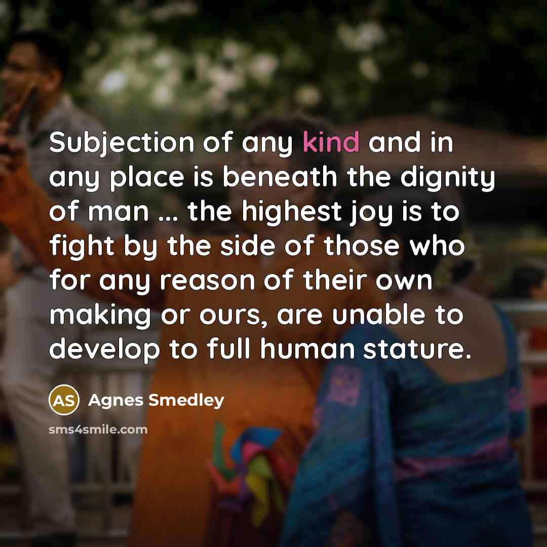“Subjection of any kind and in any place is beneath…” quote by Agnes Smedley