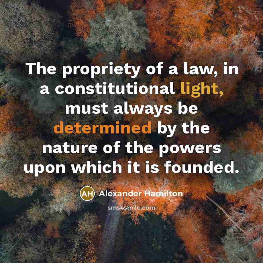 “The propriety of a law, in a constitutional light, must…” quote by Alexander Hamilton