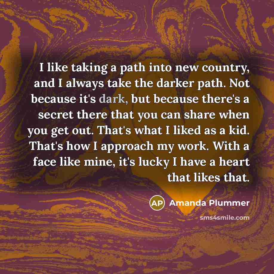 “I like taking a path into new country, and I…” quote by Amanda Plummer