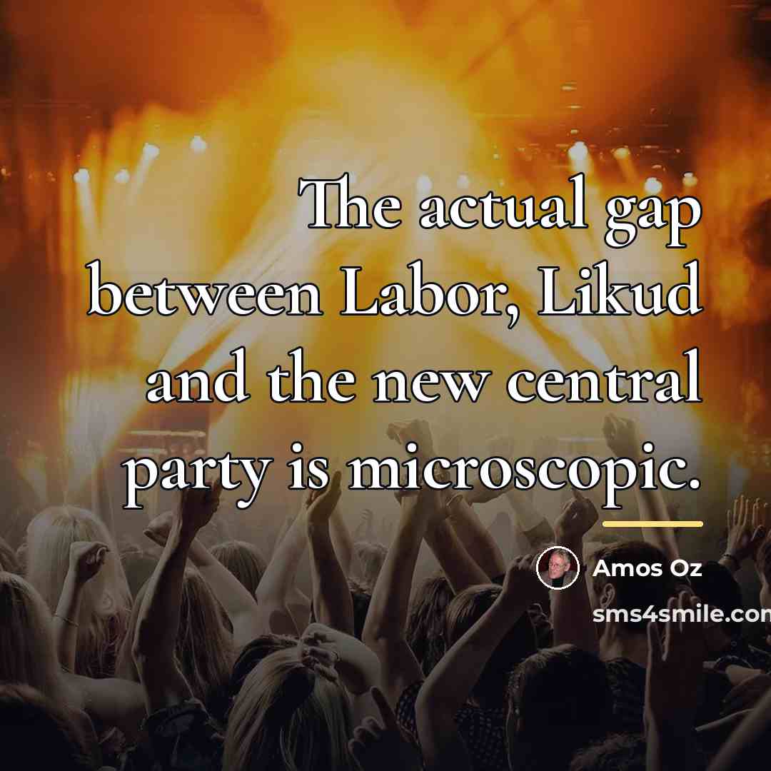 “The actual gap between Labor, Likud and the new central…” quote by Amos Oz