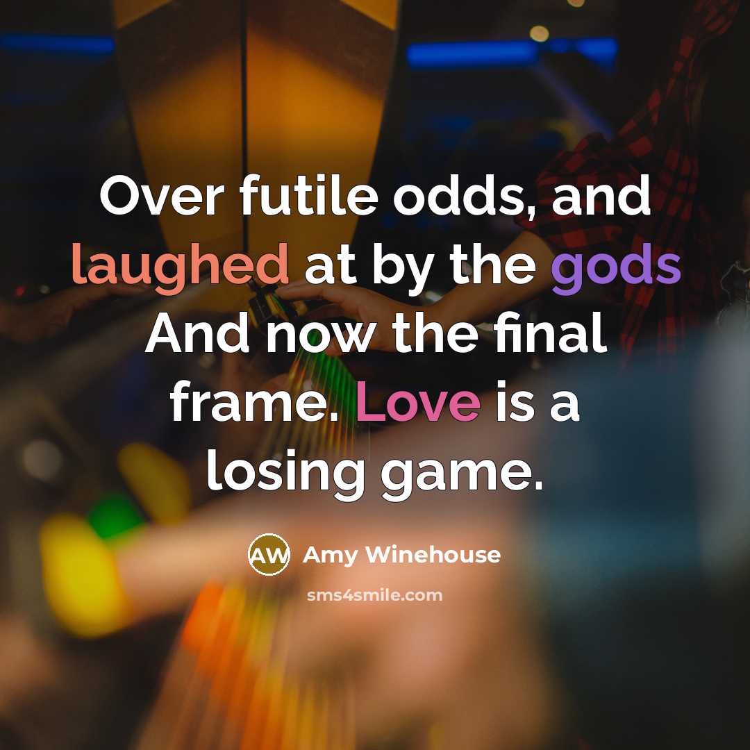 “Over futile odds, and laughed at by the gods And…” quote by Amy Winehouse