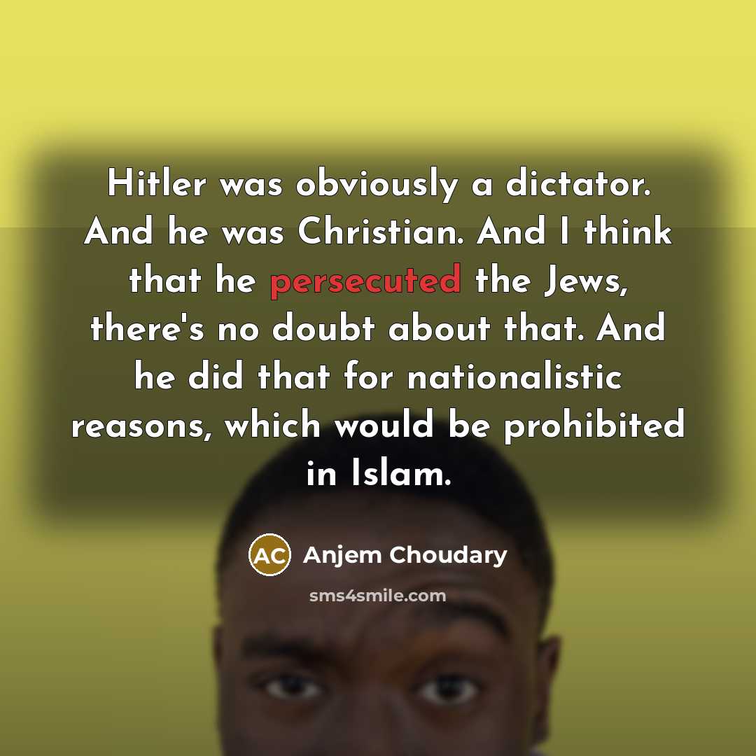 “Hitler was obviously a dictator. And he was Christian. And…” quote by Anjem Choudary