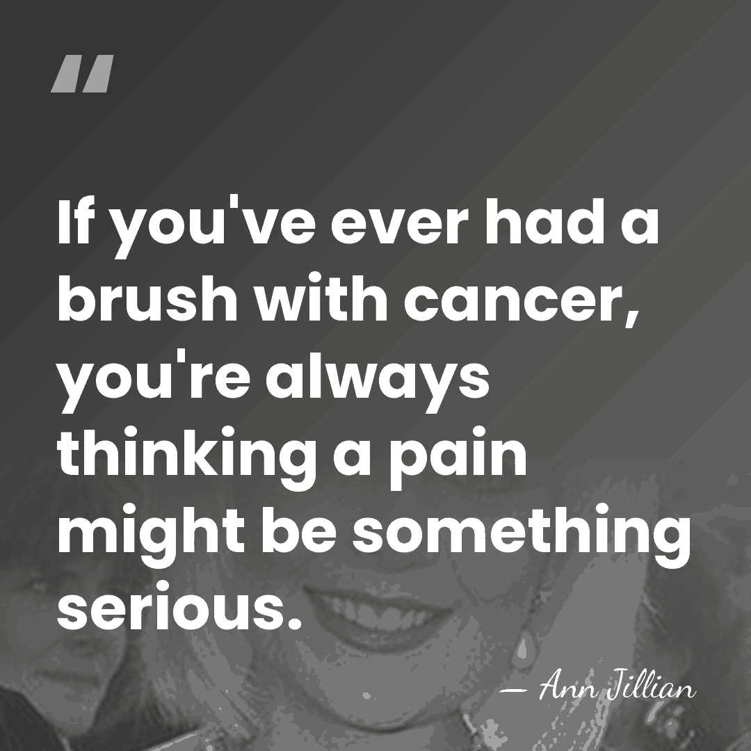 If you've ever had a brush with cancer, you're always thinking a&hellip; - Ann Jillian