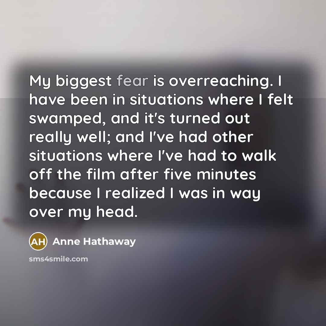 “My biggest fear is overreaching. I have been in situations…” quote by Anne Hathaway