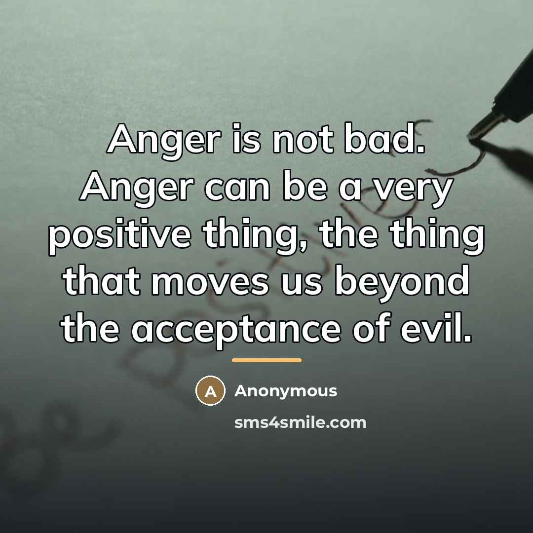 “Anger is not bad. Anger can be a very positive…” quote by Anonymous