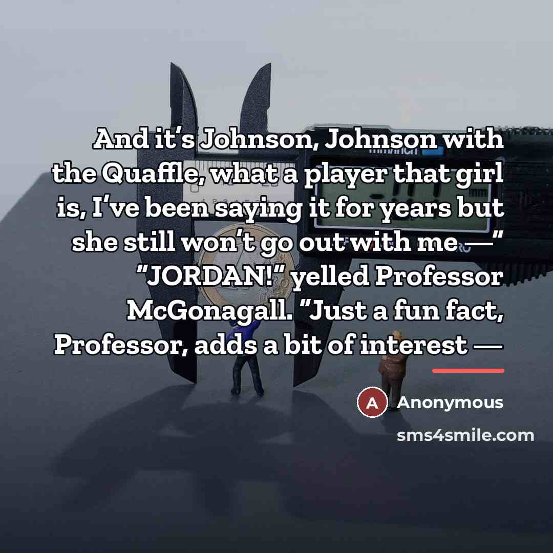 “And it’s Johnson, Johnson with the Quaffle, what a player…” quote by Anonymous