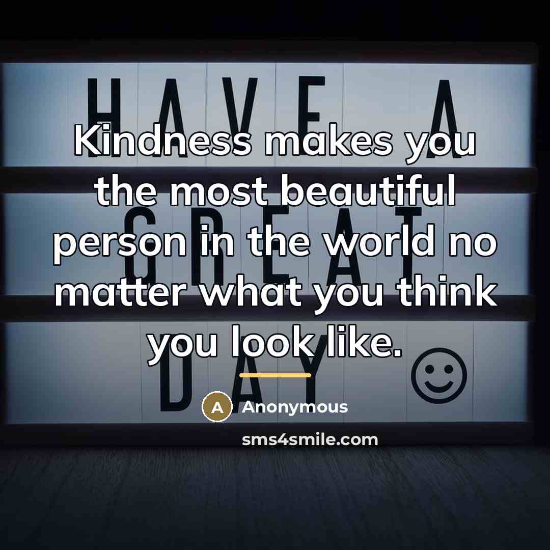 “Kindness makes you the most beautiful person in the world…” quote by Anonymous