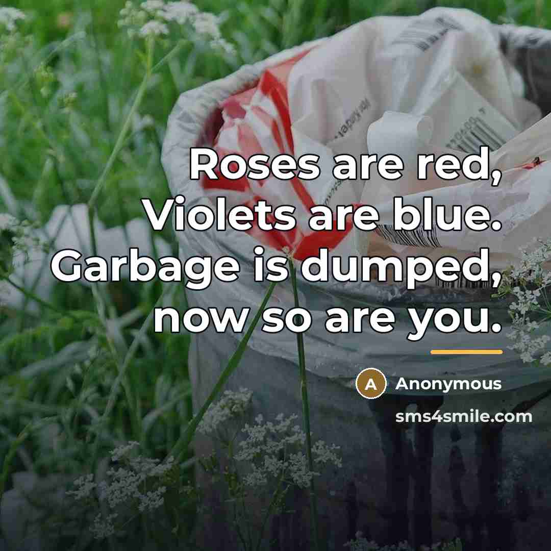 “Roses are red, Violets are blue. Garbage is dumped, now…” quote by Anonymous