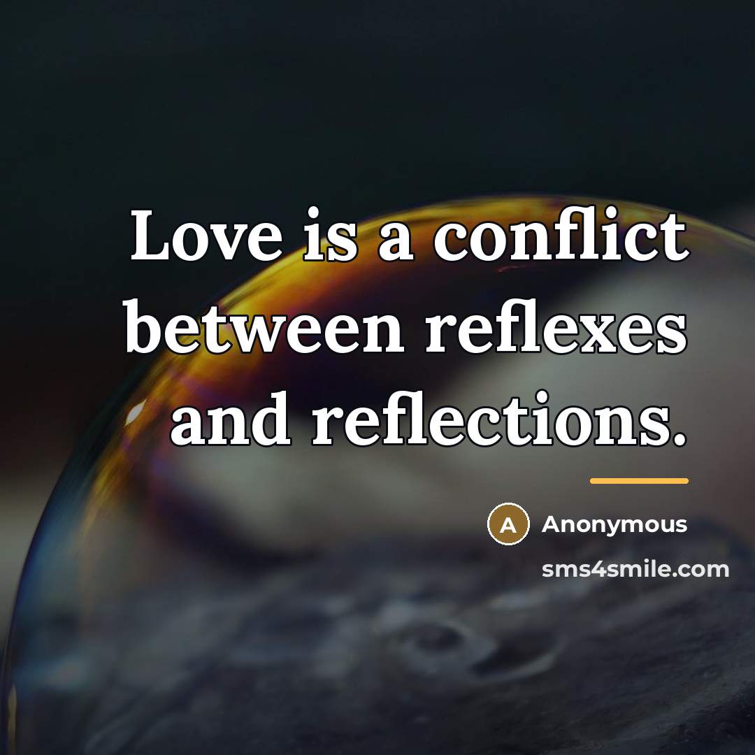 “Love is a conflict between reflexes and reflections.…” quote by Anonymous