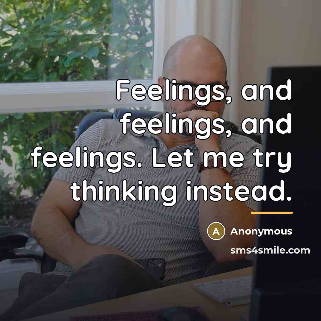 “Feelings, and feelings, and feelings. Let me try thinking instead.…” quote by Anonymous