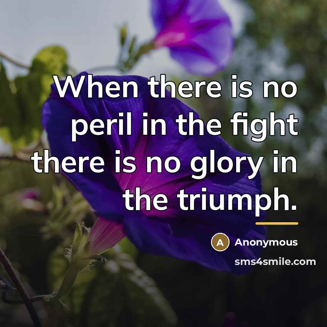 “When there is no peril in the fight there is…” quote by Anonymous