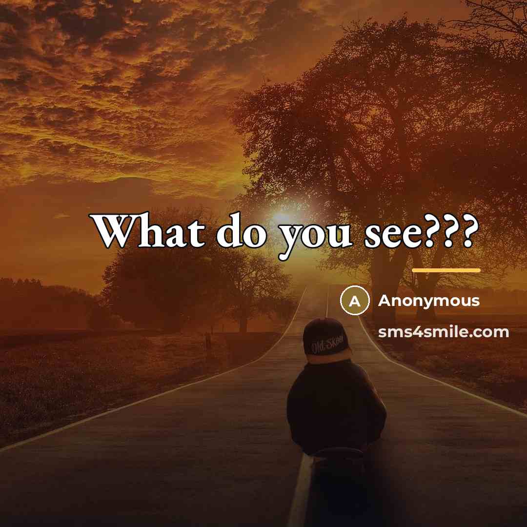 “What do you see???…” quote by Anonymous