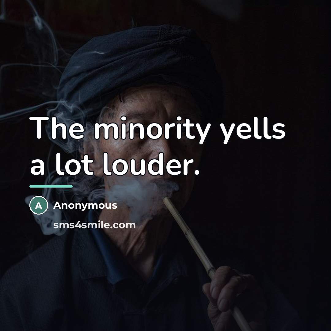 “The minority yells a lot louder.…” quote by Anonymous