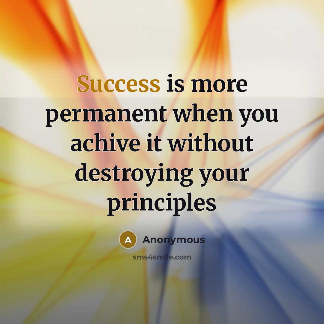 “Success is more permanent when you achive it without destroying your principles” quote by Anonymous
