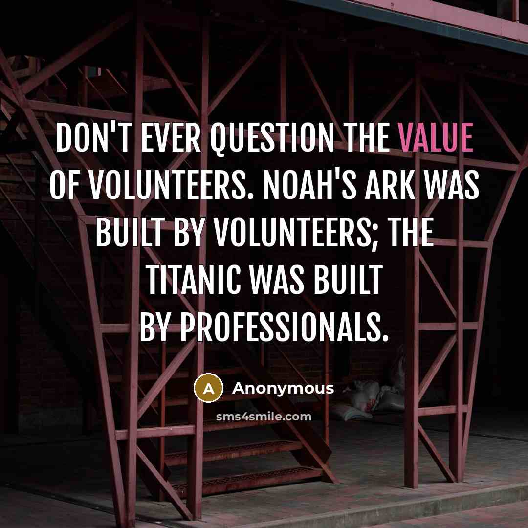 “Don't ever question the value of volunteers. Noah's Ark was…” quote by Anonymous