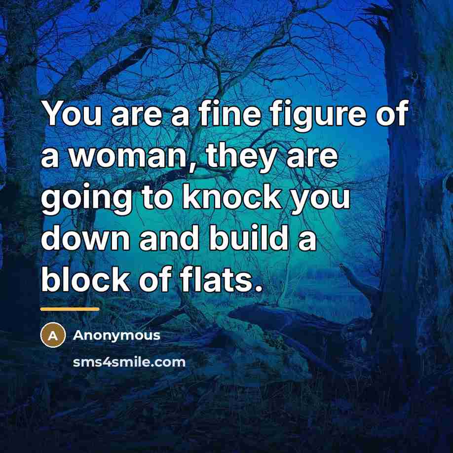 “You are a fine figure of a woman, they are…” quote by Anonymous
