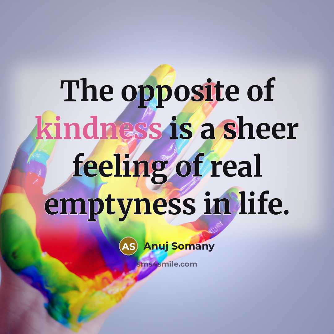 “The opposite of kindness is a sheer feeling of real…” quote by Anuj Somany