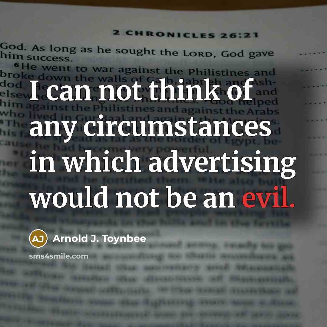 “I can not think of any circumstances in which advertising…” quote by Arnold J. Toynbee
