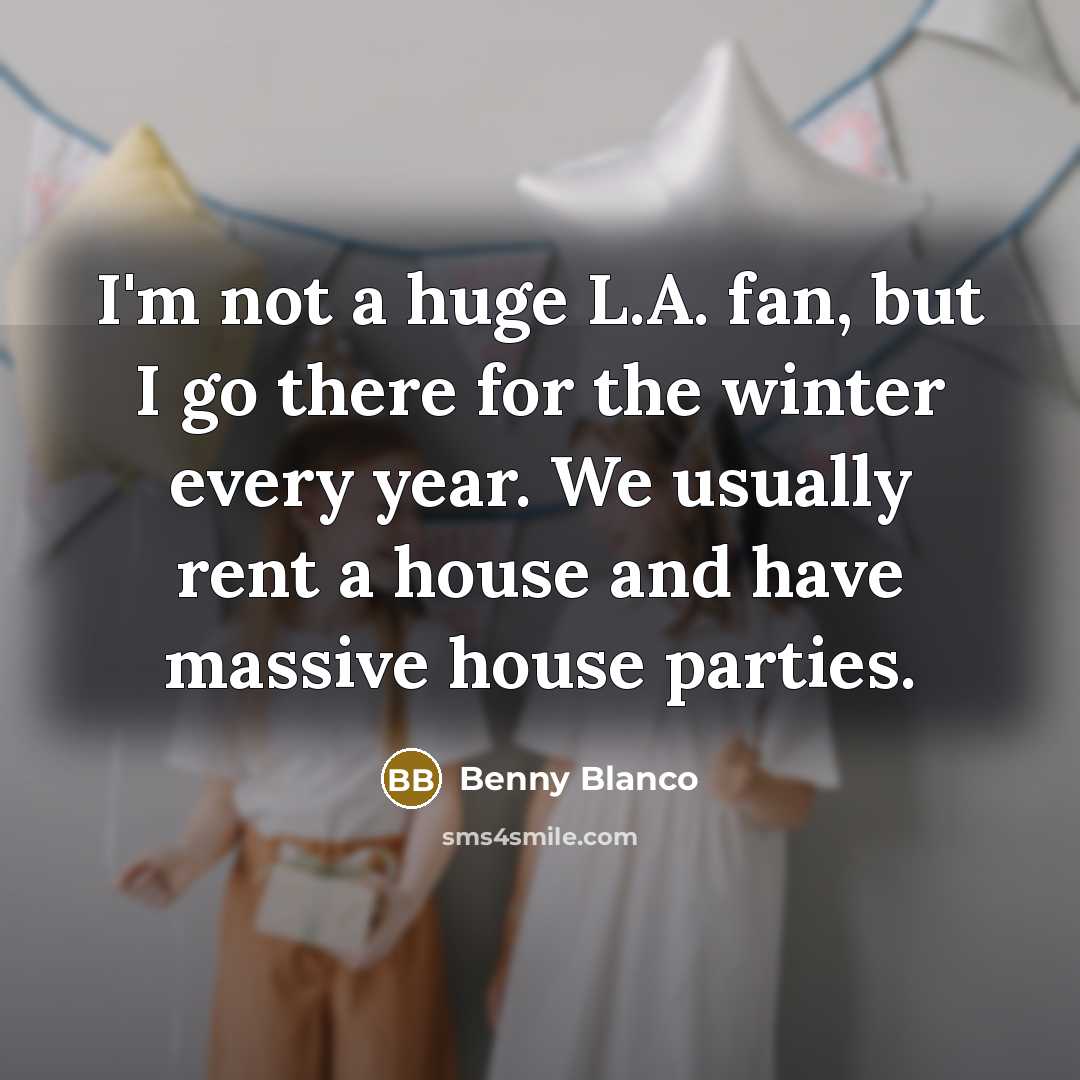 “I'm not a huge L.A. fan, but I go there…” quote by Benny Blanco