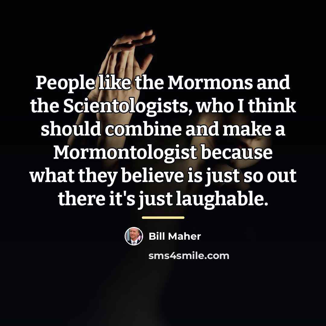 “People like the Mormons and the Scientologists, who I think…” quote by Bill Maher