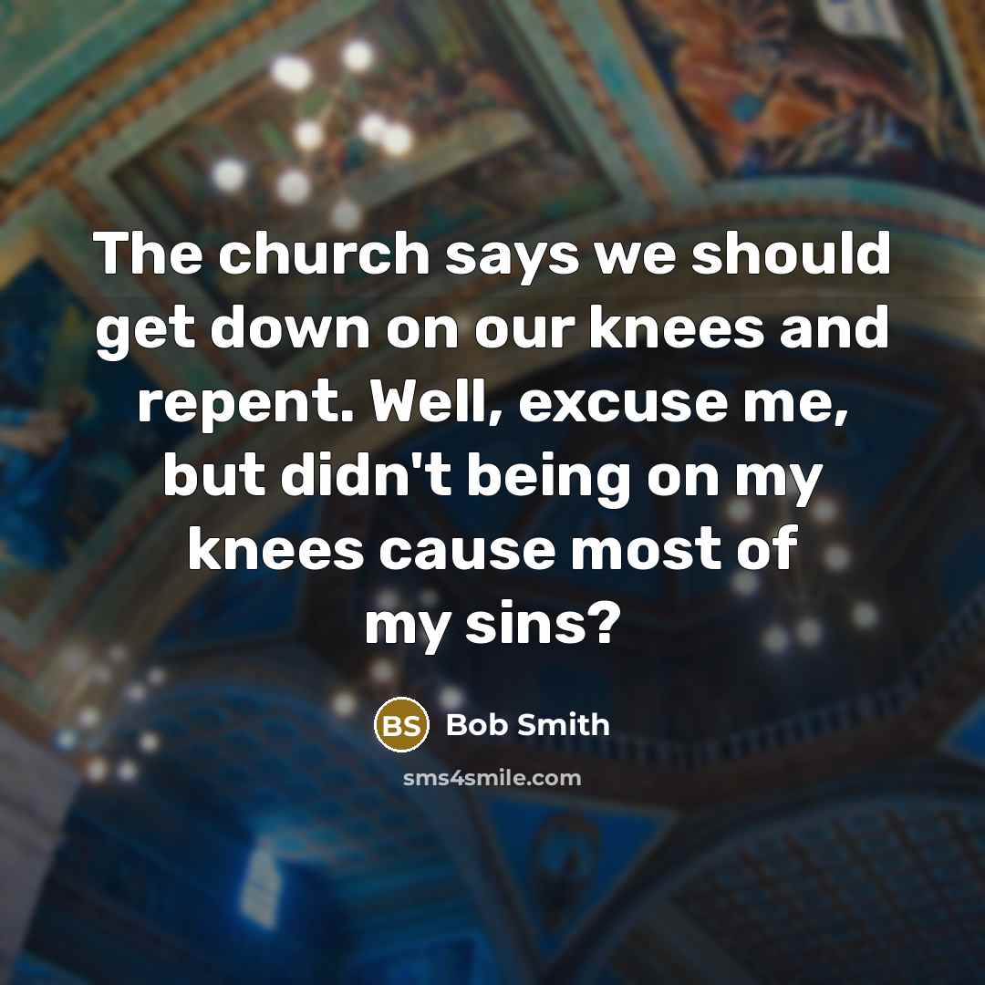 “The church says we should get down on our knees…” quote by Bob Smith