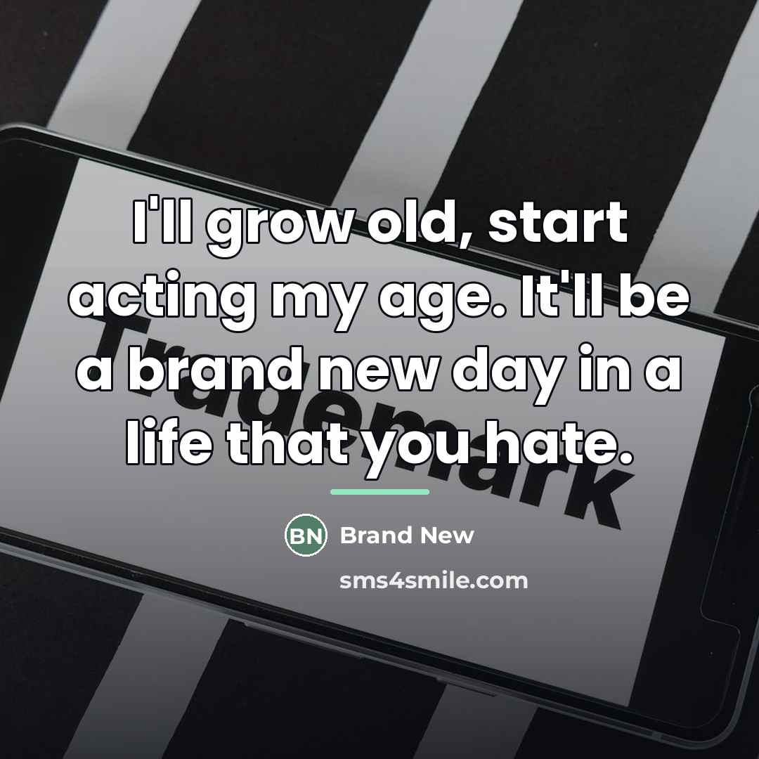 “I'll grow old, start acting my age. It'll be a…” quote by Brand New