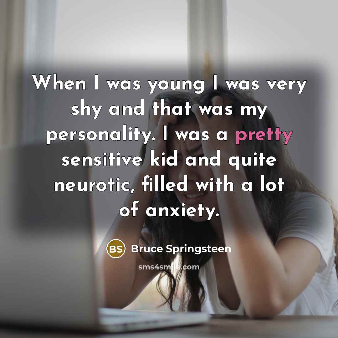 “When I was young I was very shy and that…” quote by Bruce Springsteen