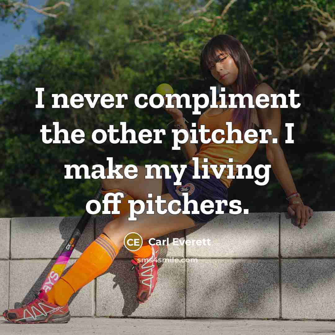 “I never compliment the other pitcher. I make my living off pitchers.” quote by Carl Everett