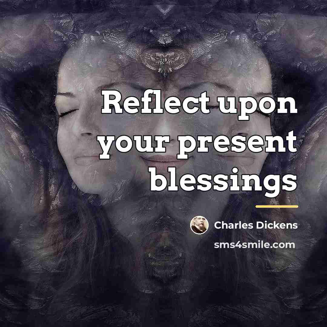 “Reflect upon your present blessings…” quote by Charles Dickens