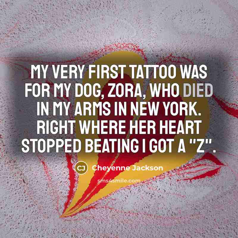 “My very first tattoo was for my dog, Zora, who…” quote by Cheyenne Jackson