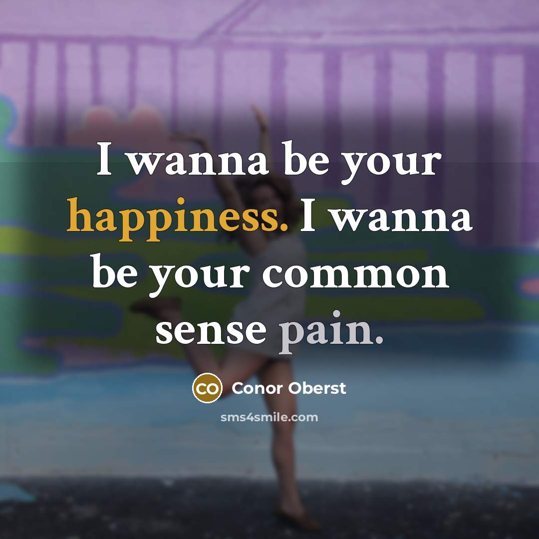 “I wanna be your happiness. I wanna be your common…” quote by Conor Oberst