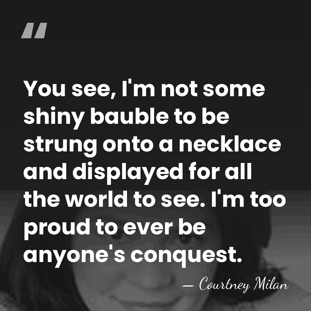 You see, I'm not some shiny bauble to be strung onto a&hellip; - Courtney Milan