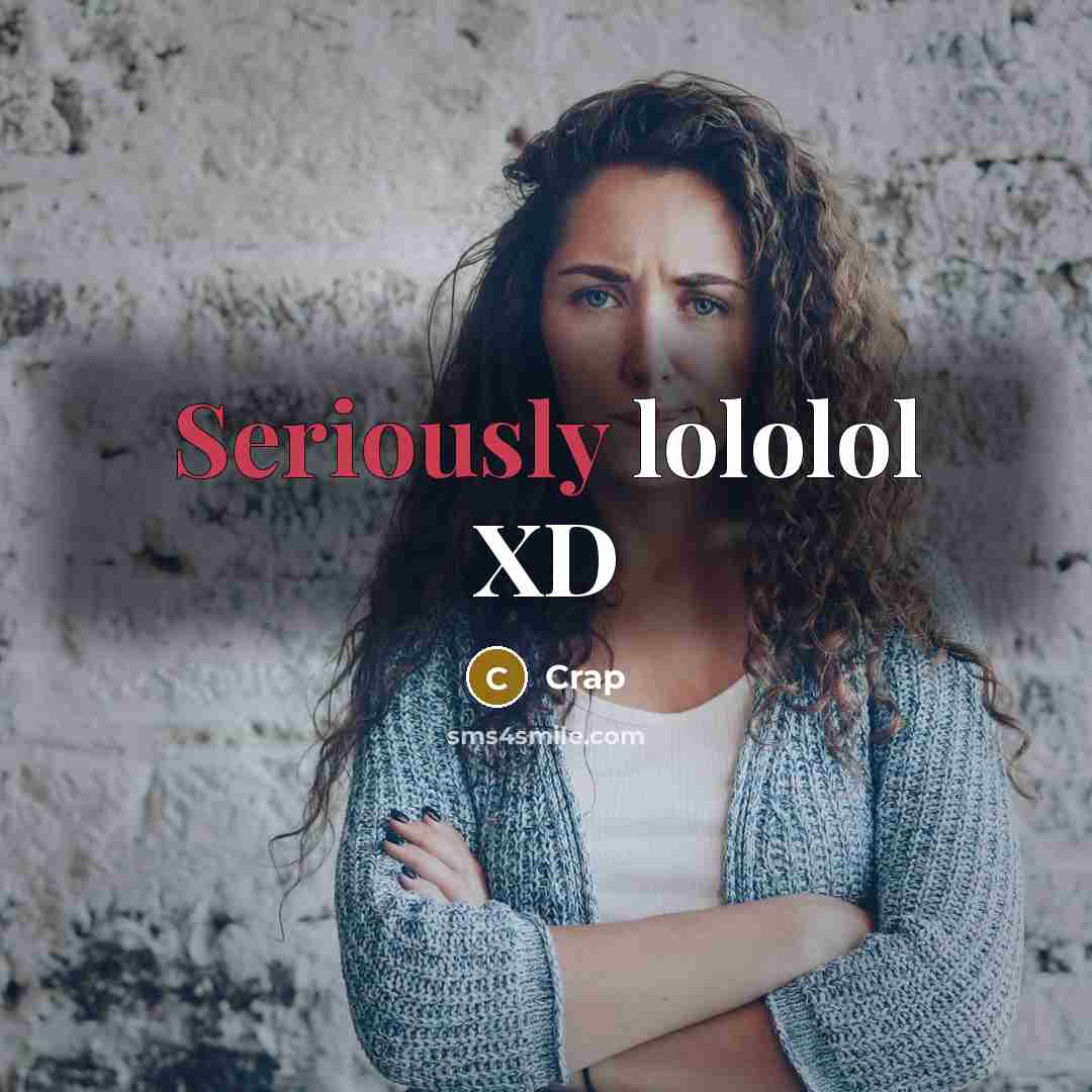 “Seriously lololol XD” quote by Crap