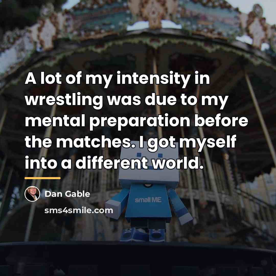 “A lot of my intensity in wrestling was due to…” quote by Dan Gable