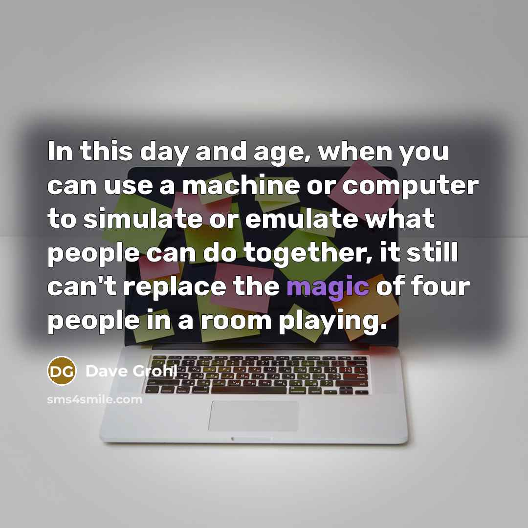 “In this day and age, when you can use a…” quote by Dave Grohl