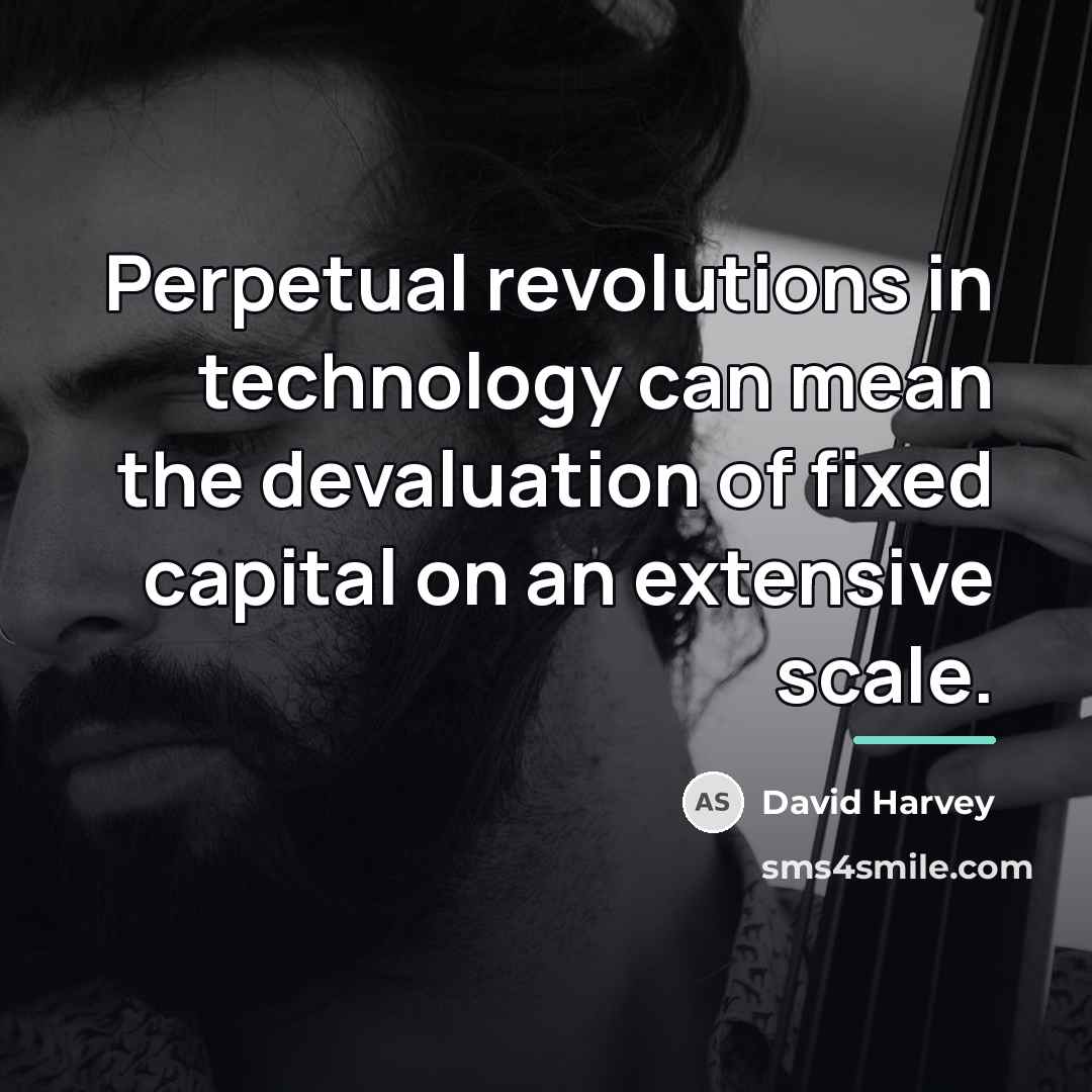“Perpetual revolutions in technology can mean the devaluation of fixed…” quote by David Harvey