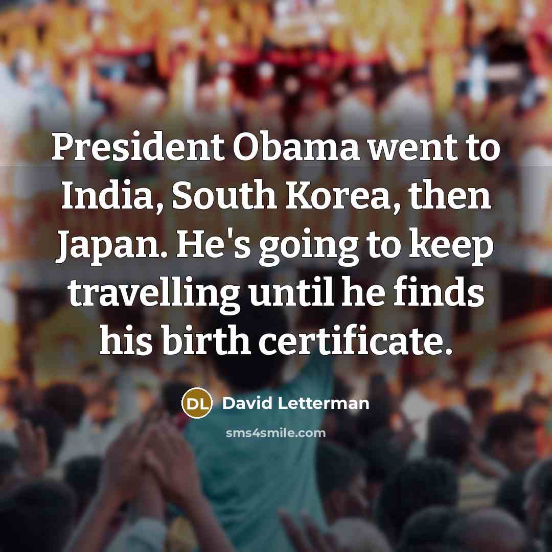 “President Obama went to India, South Korea, then Japan. He's…” quote by David Letterman