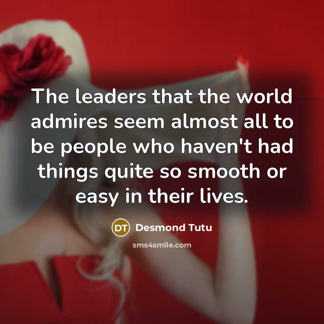 “The leaders that the world admires seem almost all to…” quote by Desmond Tutu