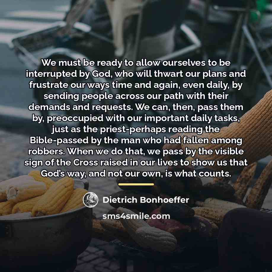 “We must be ready to allow ourselves to be interrupted…” quote by Dietrich Bonhoeffer