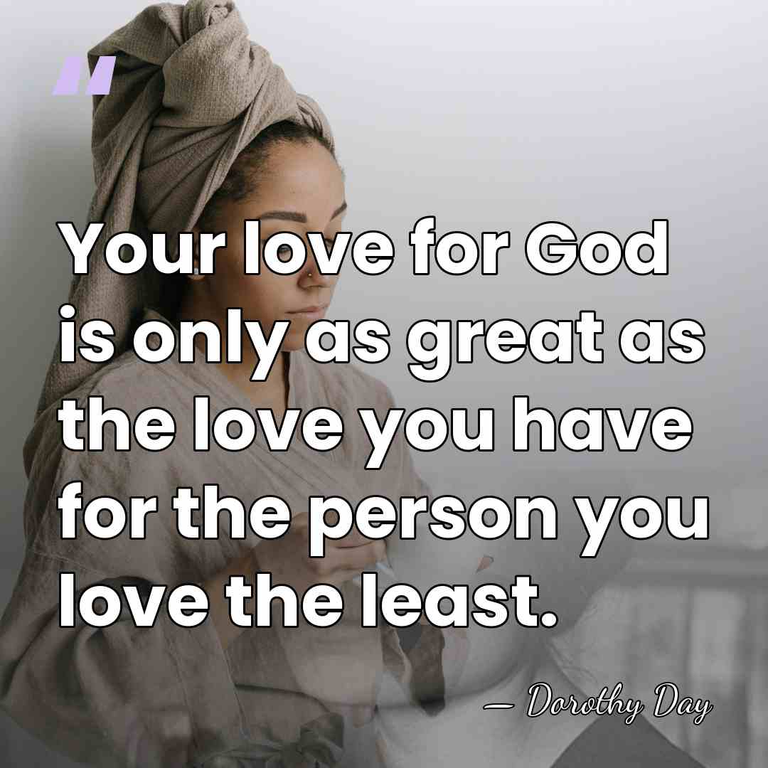 Your love for God is only as great as the love you&hellip; - Dorothy Day
