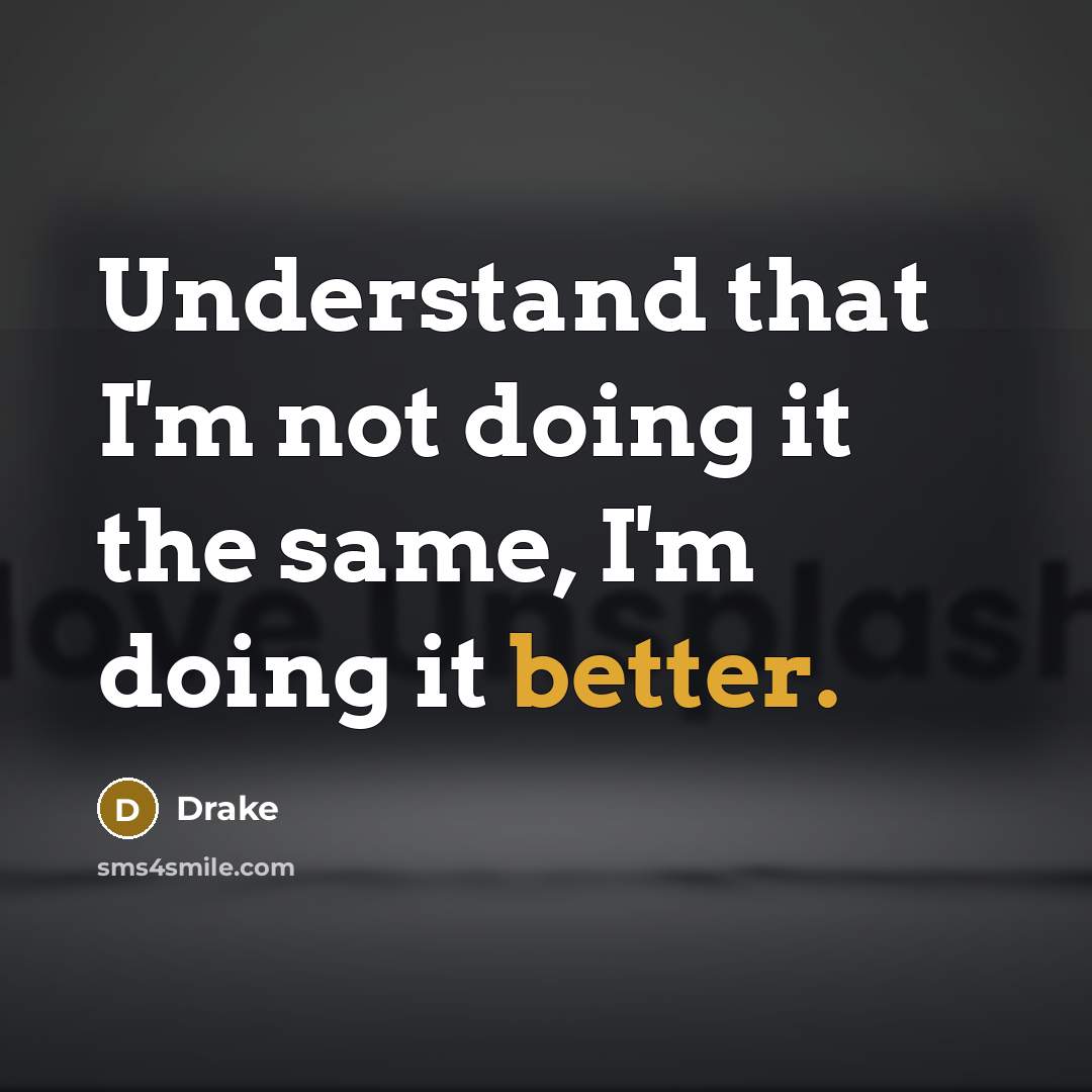 “Understand that I'm not doing it the same, I'm doing it better.” quote by Drake