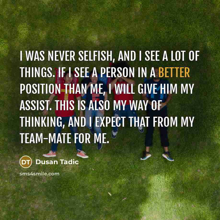 “I was never selfish, and I see a lot of…” quote by Dusan Tadic