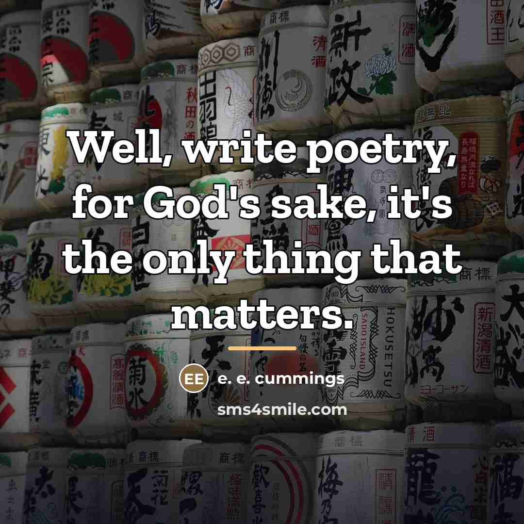 “Well, write poetry, for God's sake, it's the only thing…” quote by e. e. cummings