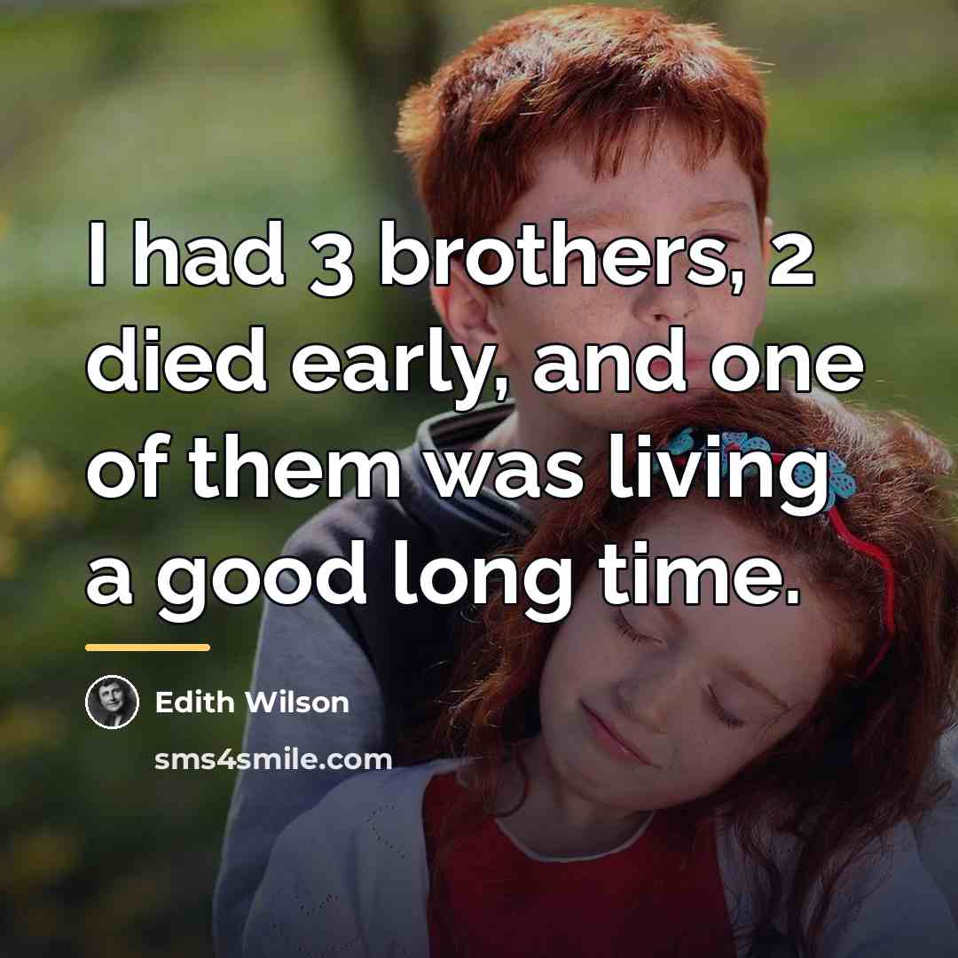 “I had 3 brothers, 2 died early, and one of…” quote by Edith Wilson