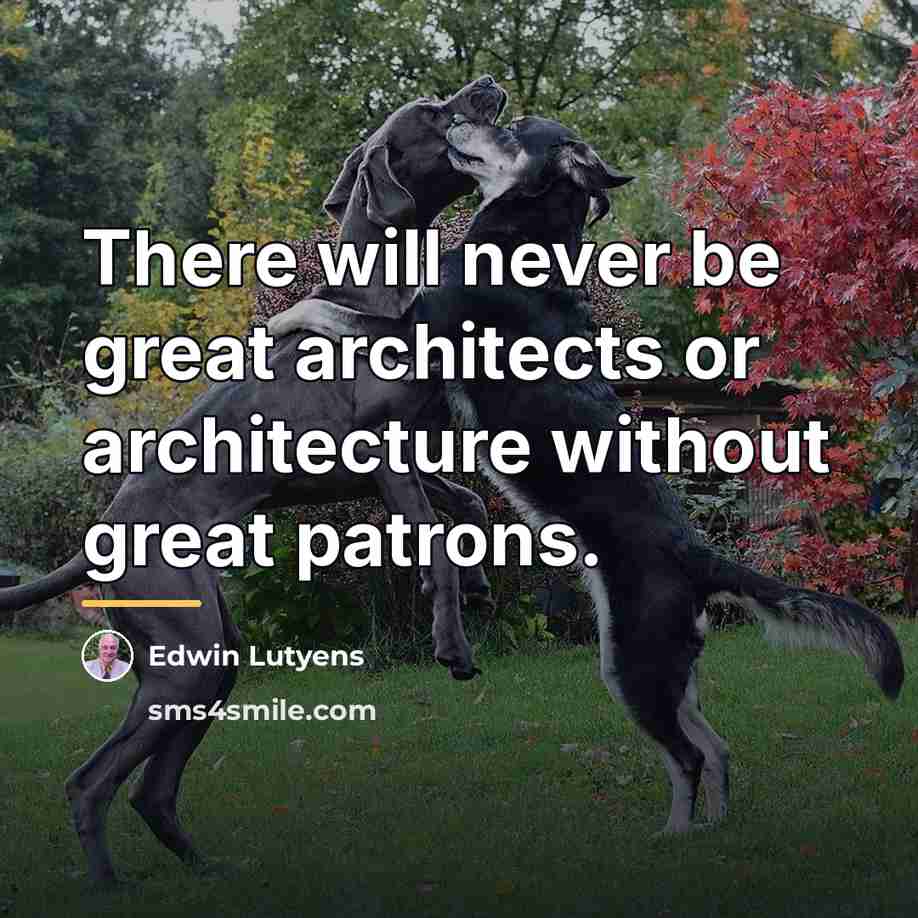 “There will never be great architects or architecture without great…” quote by Edwin Lutyens
