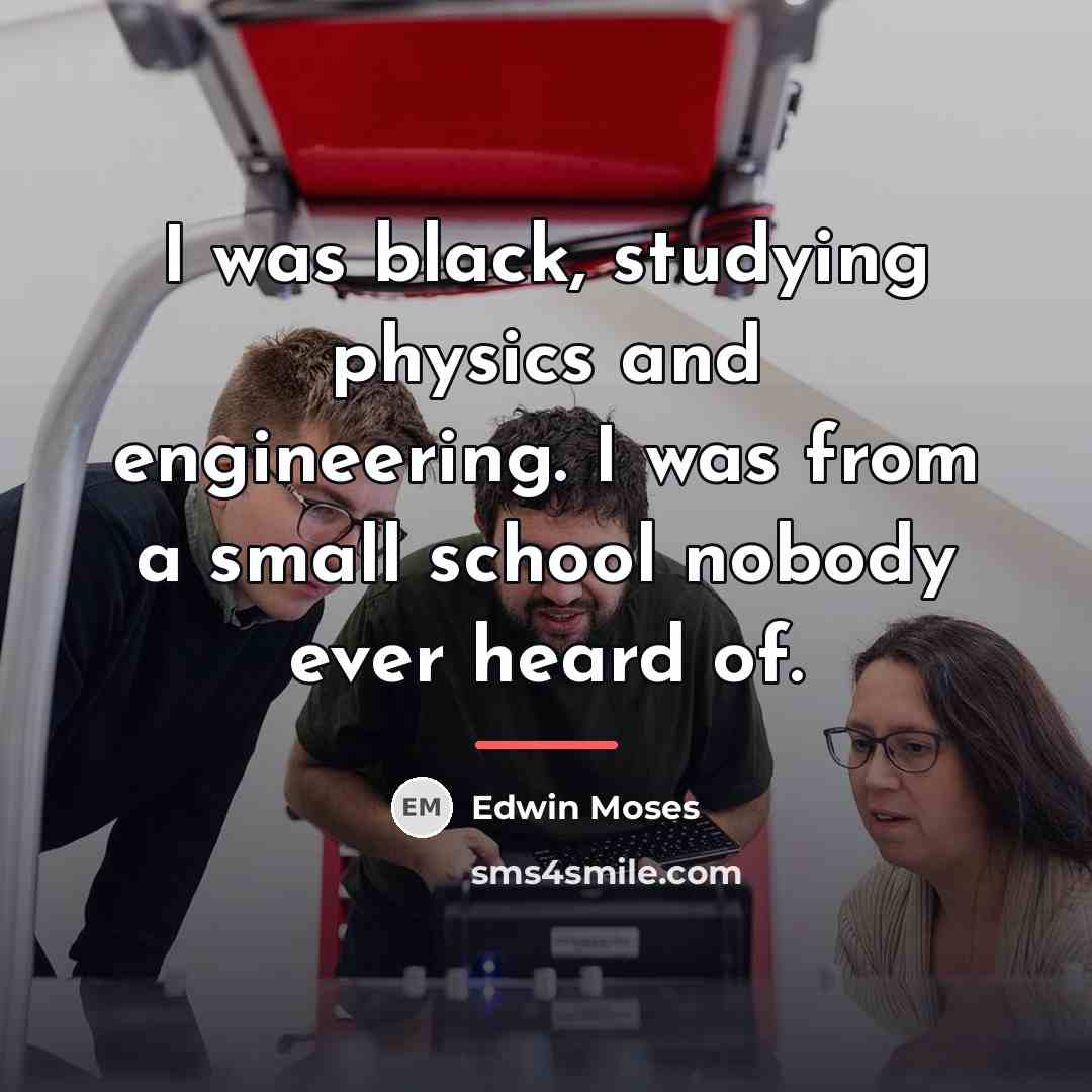 “I was black, studying physics and engineering. I was from…” quote by Edwin Moses