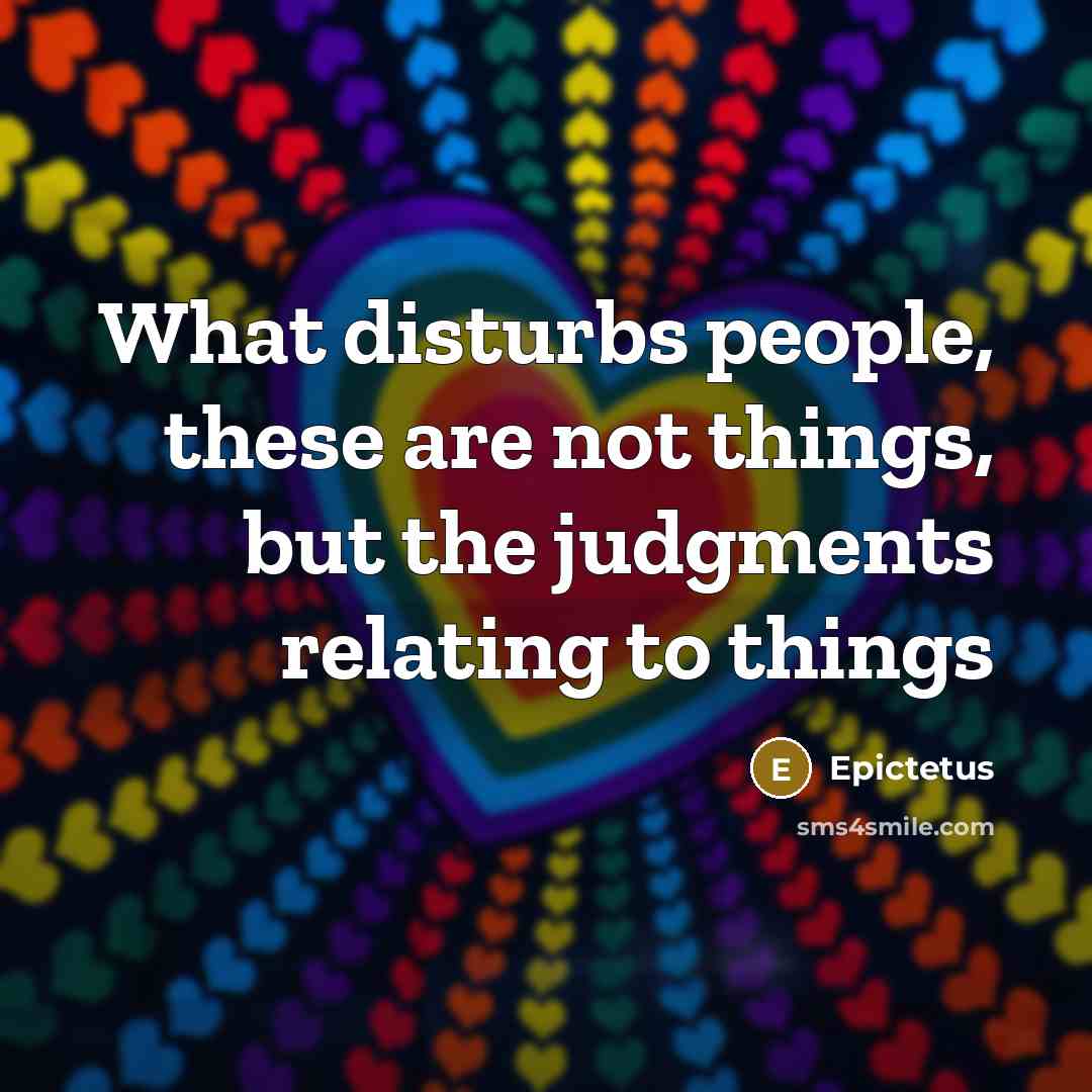“What disturbs people, these are not things, but the judgments…” quote by Epictetus
