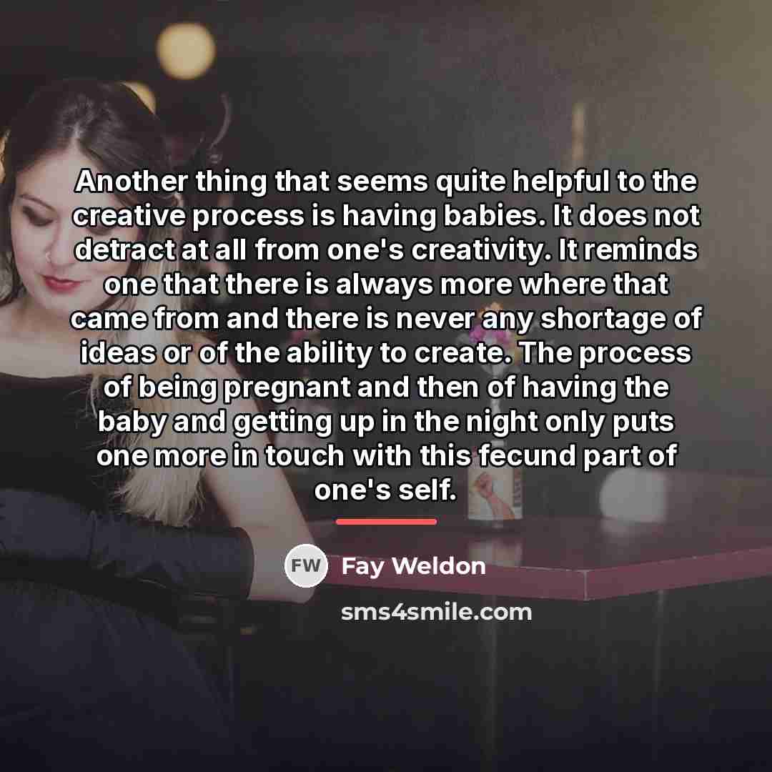 “Another thing that seems quite helpful to the creative process…” quote by Fay Weldon